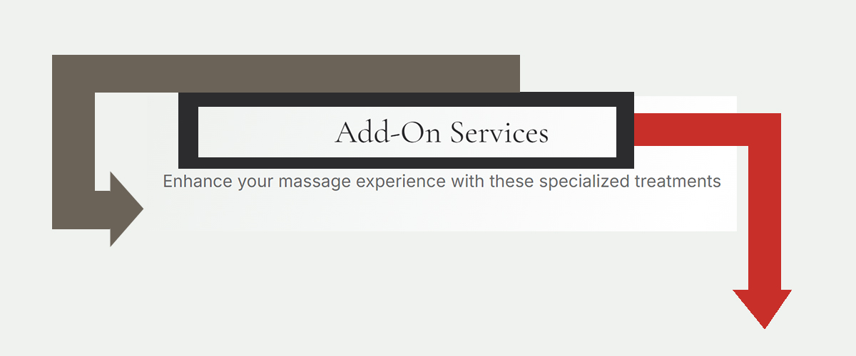 Add-On Services - Enhance your massage experience with these specialized treatments